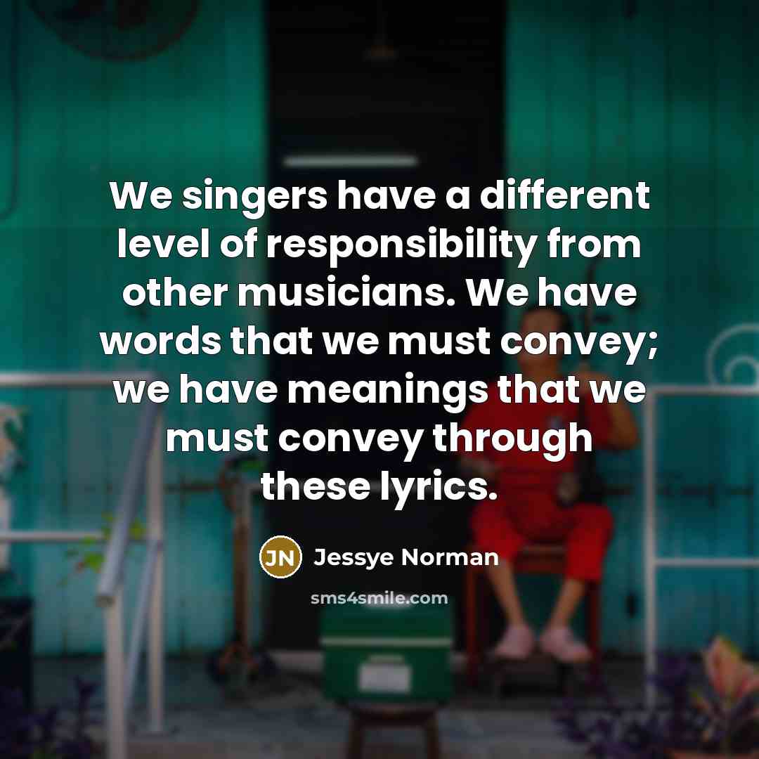 “We singers have a different level of responsibility from other…” quote by Jessye Norman