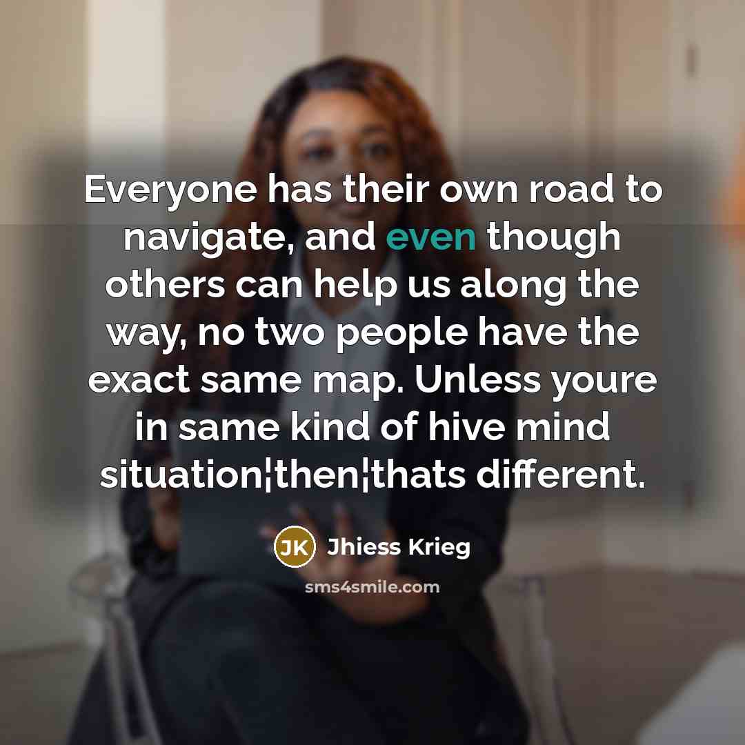“Everyone has their own road to navigate, and even though…” quote by Jhiess Krieg