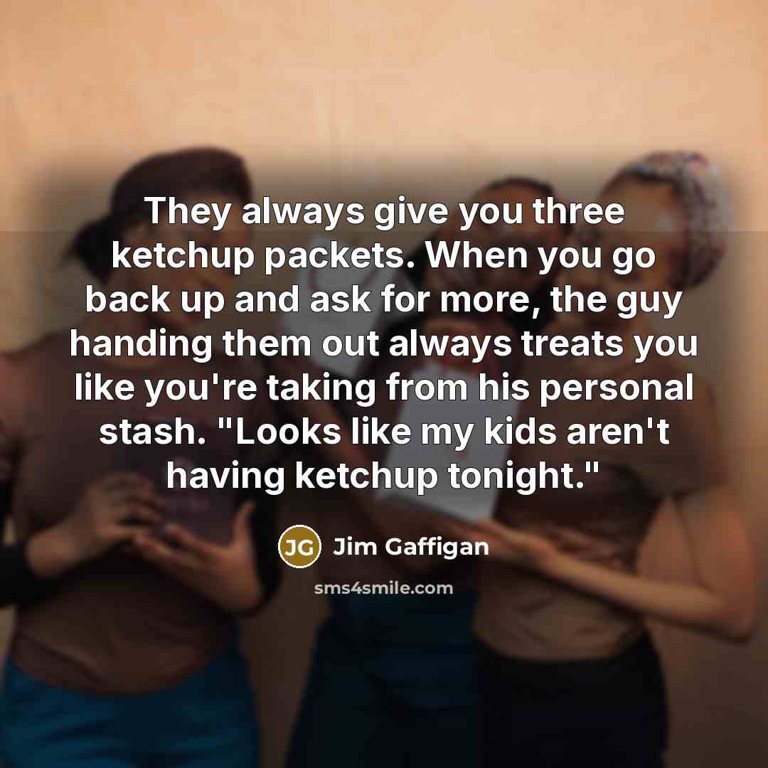 “They always give you three ketchup packets. When you go…” quote by Jim Gaffigan