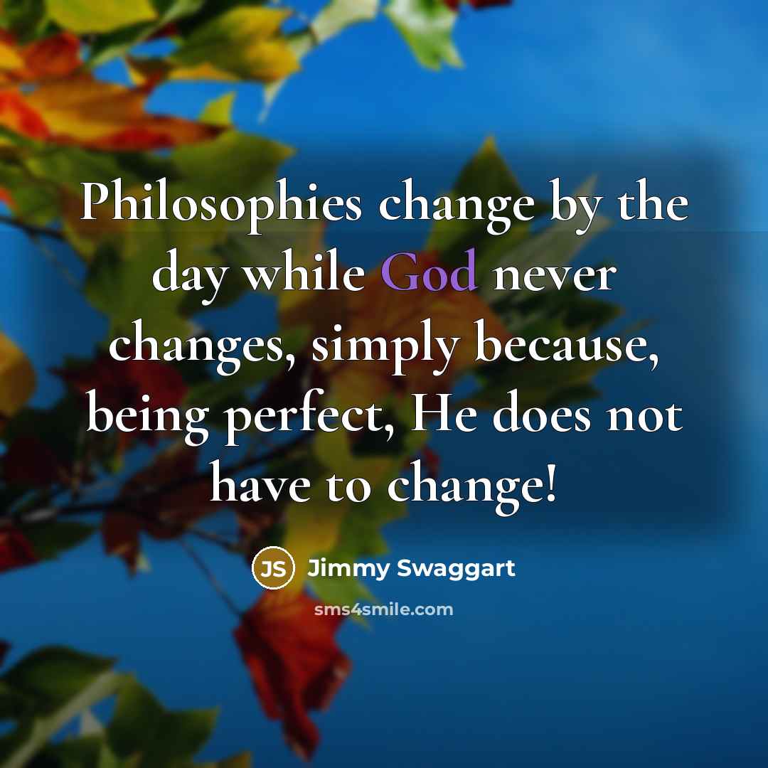“Philosophies change by the day while God never changes, simply…” quote by Jimmy Swaggart