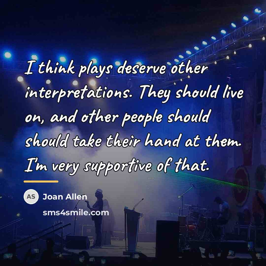 “I think plays deserve other interpretations. They should live on,…” quote by Joan Allen