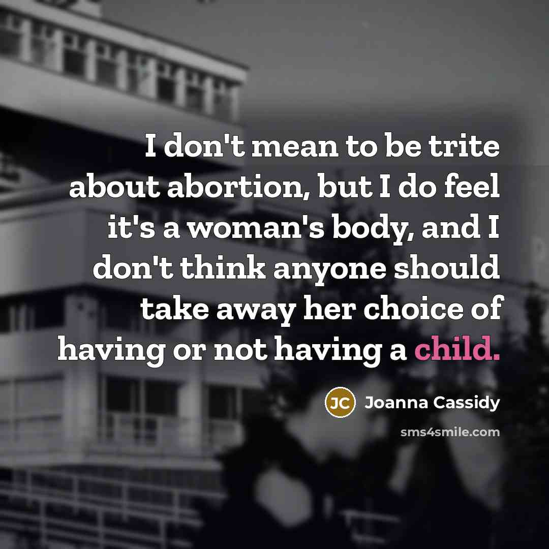 “I don't mean to be trite about abortion, but I…” quote by Joanna Cassidy