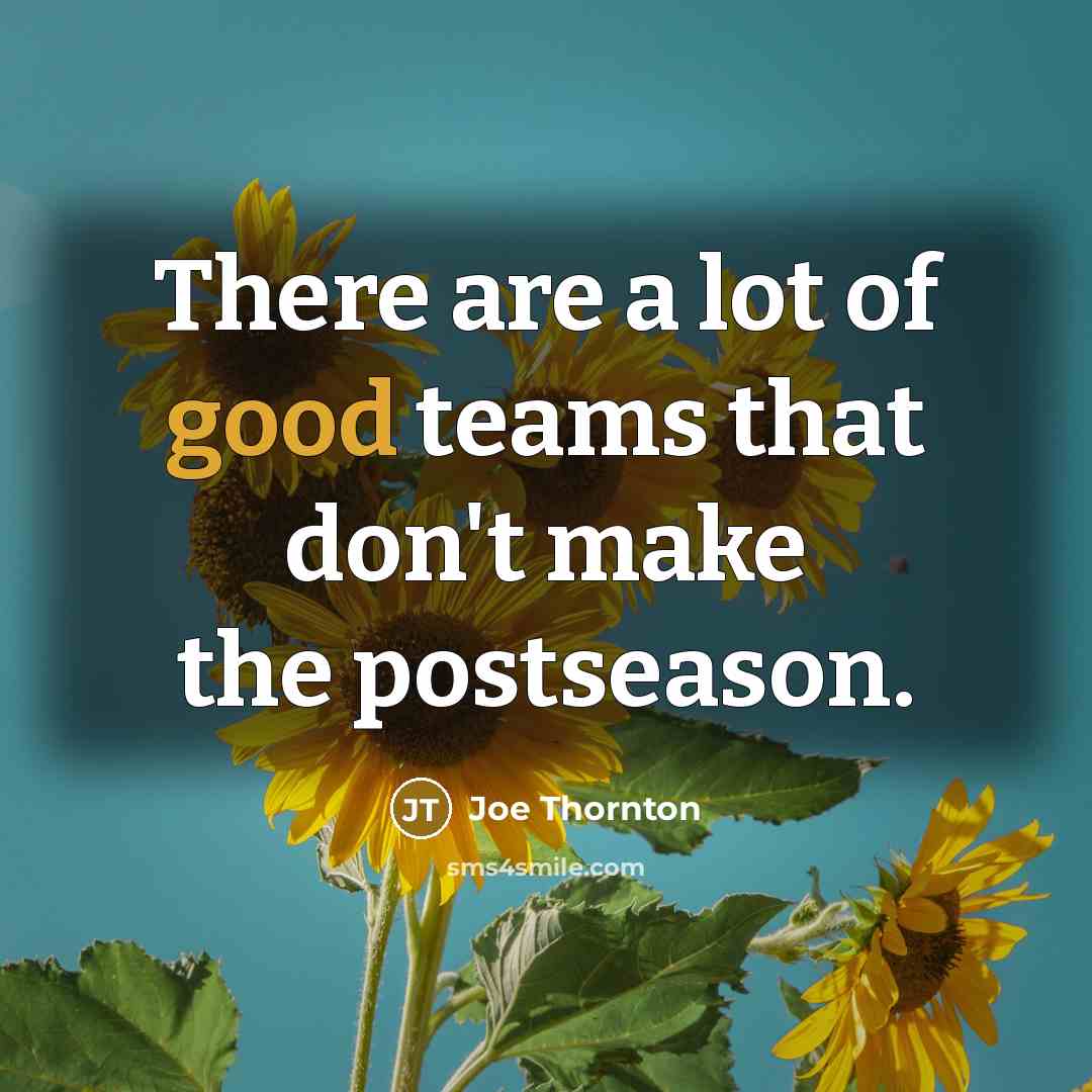 “There are a lot of good teams that don't make the postseason.” quote by Joe Thornton