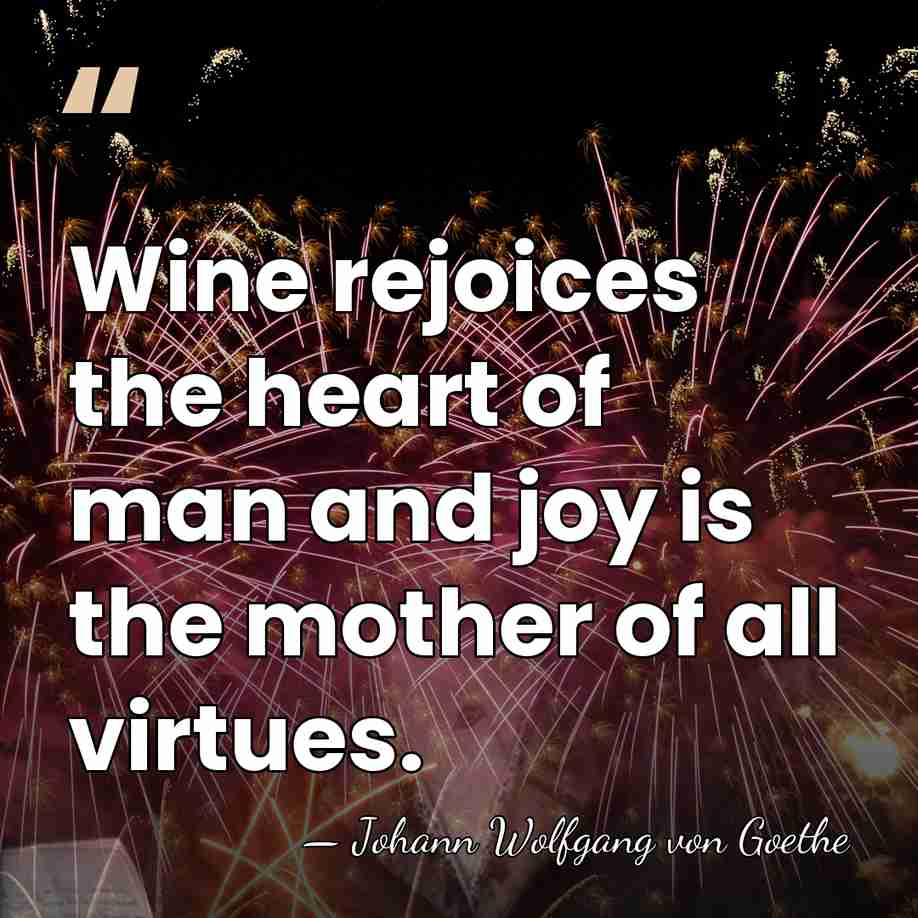 Wine rejoices the heart of man and joy is the mother of&hellip; - Johann Wolfgang von Goethe