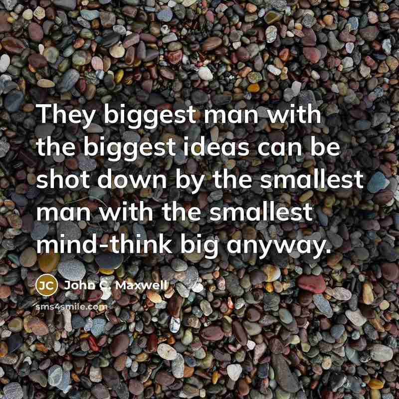 “They biggest man with the biggest ideas can be shot…” quote by John C. Maxwell