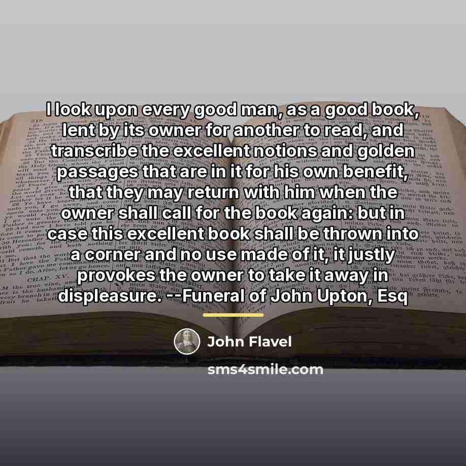 “I look upon every good man, as a good book,…” quote by John Flavel