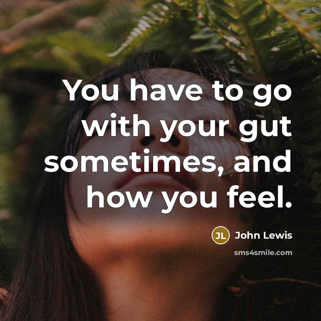 “You have to go with your gut sometimes, and how…” quote by John Lewis
