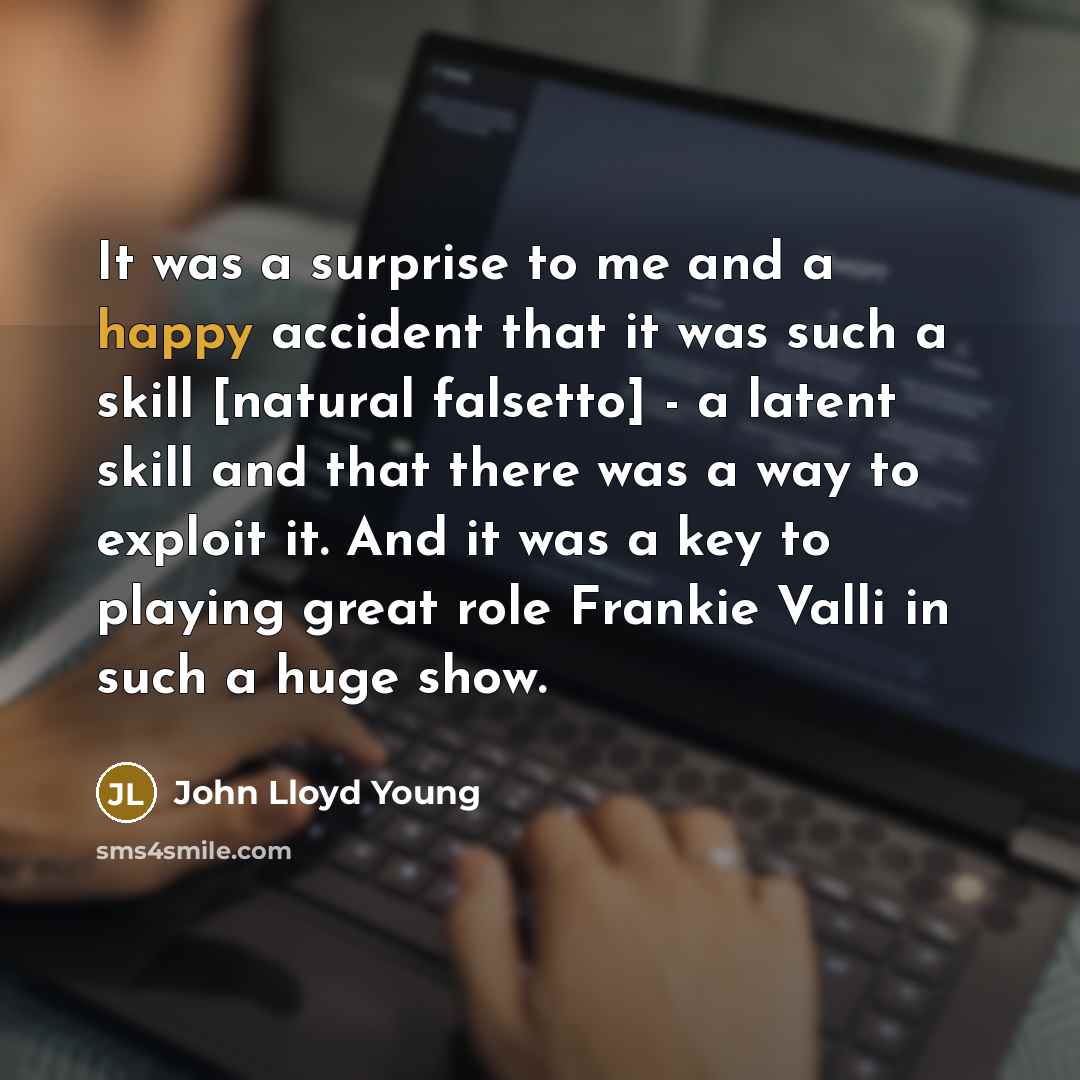 “It was a surprise to me and a happy accident…” quote by John Lloyd Young