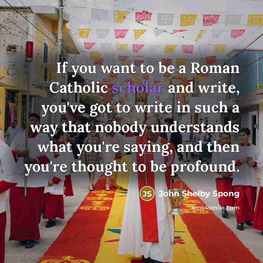 “If you want to be a Roman Catholic scholar and…” quote by John Shelby Spong