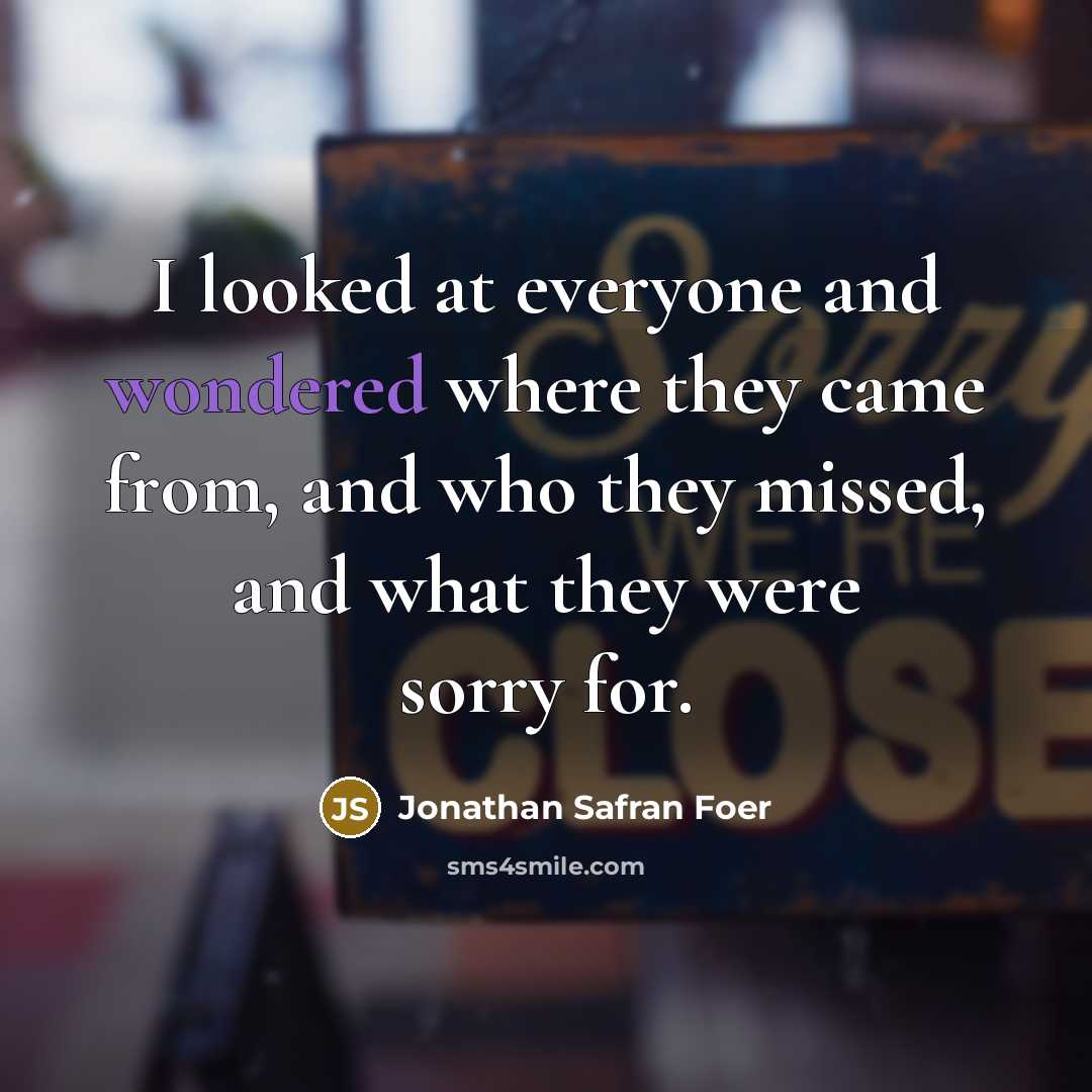 “I looked at everyone and wondered where they came from, and who they missed, and what they were sorry for.” quote by Jonathan Safran Foer