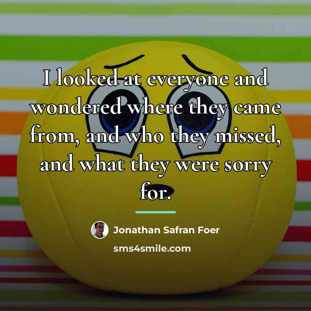 “I looked at everyone and wondered where they came from,…” quote by Jonathan Safran Foer