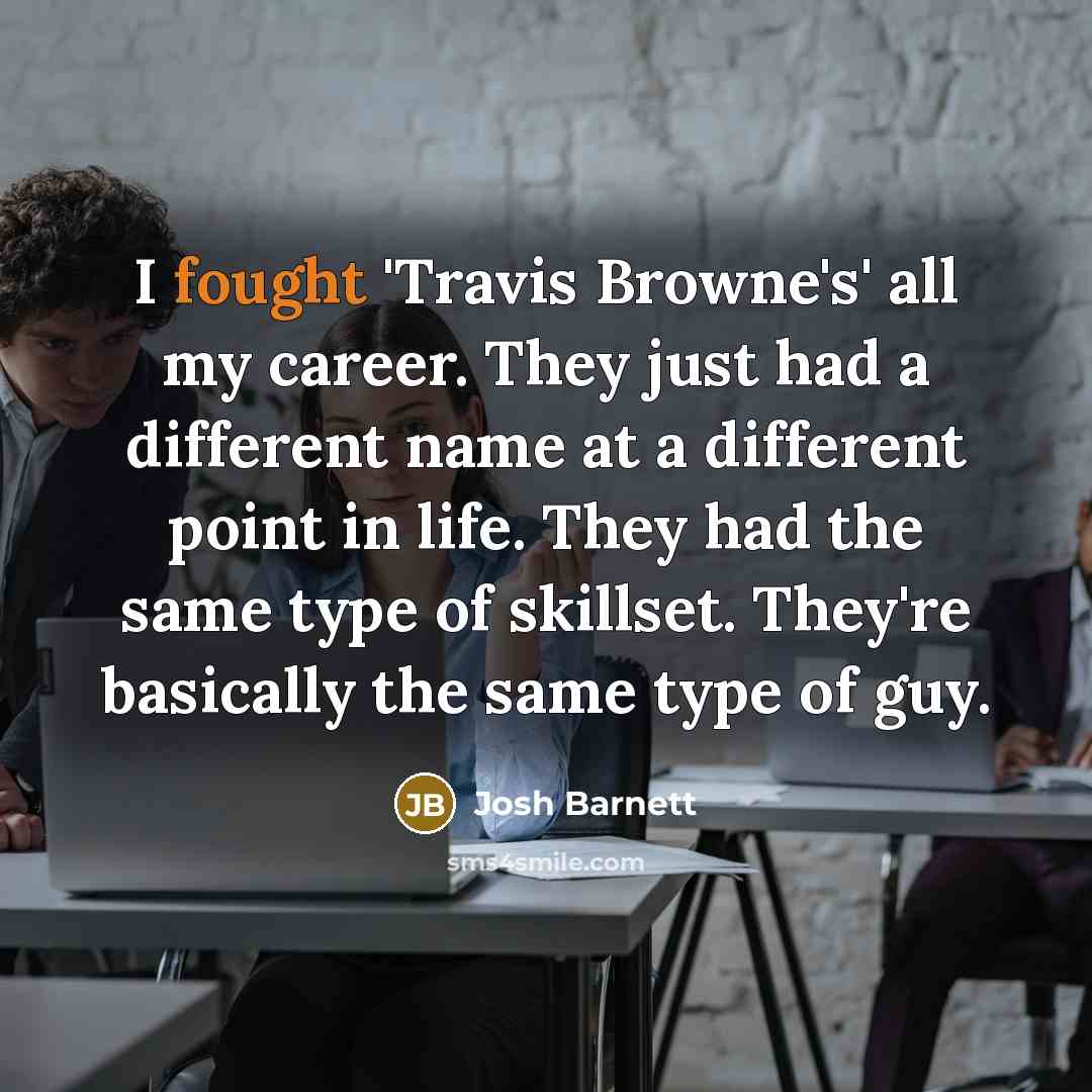 “I fought 'Travis Browne's' all my career. They just had…” quote by Josh Barnett