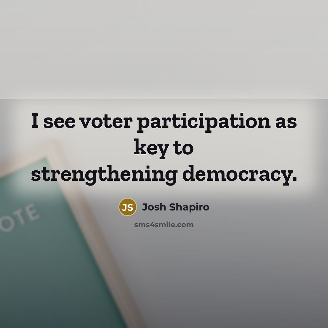 “I see voter participation as key to strengthening democracy.…” quote by Josh Shapiro