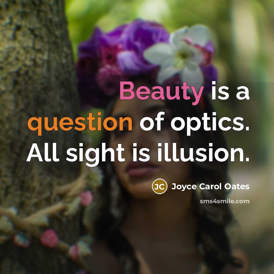 “Beauty is a question of optics. All sight is illusion.…” quote by Joyce Carol Oates