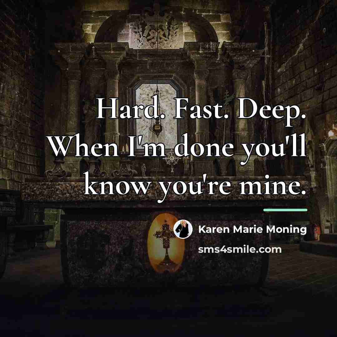 “Hard. Fast. Deep. When I'm done you'll know you're mine.…” quote by Karen Marie Moning
