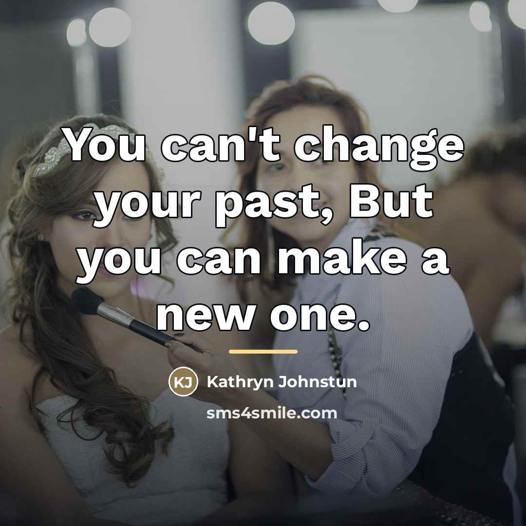 “You can't change your past, But you can make a…” quote by Kathryn Johnstun