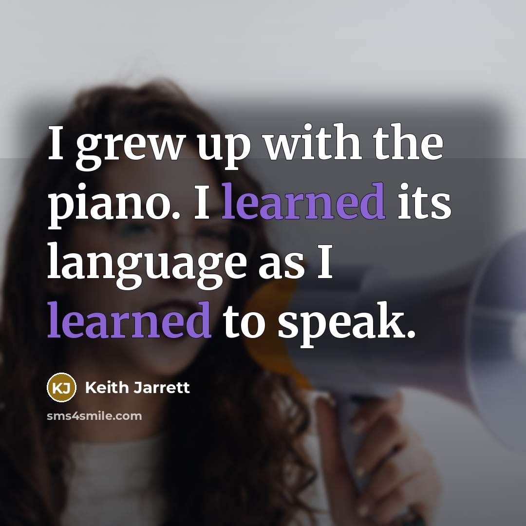“I grew up with the piano. I learned its language…” quote by Keith Jarrett