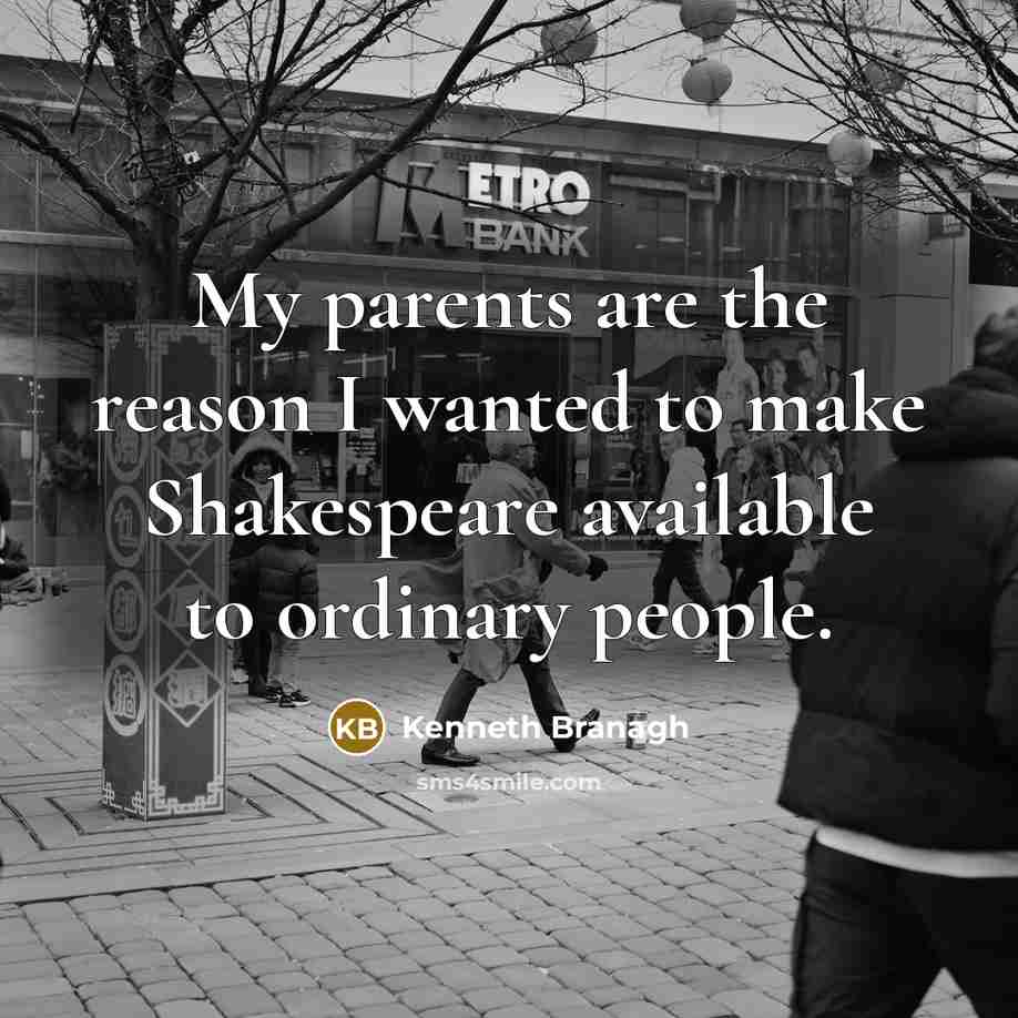 “My parents are the reason I wanted to make Shakespeare…” quote by Kenneth Branagh