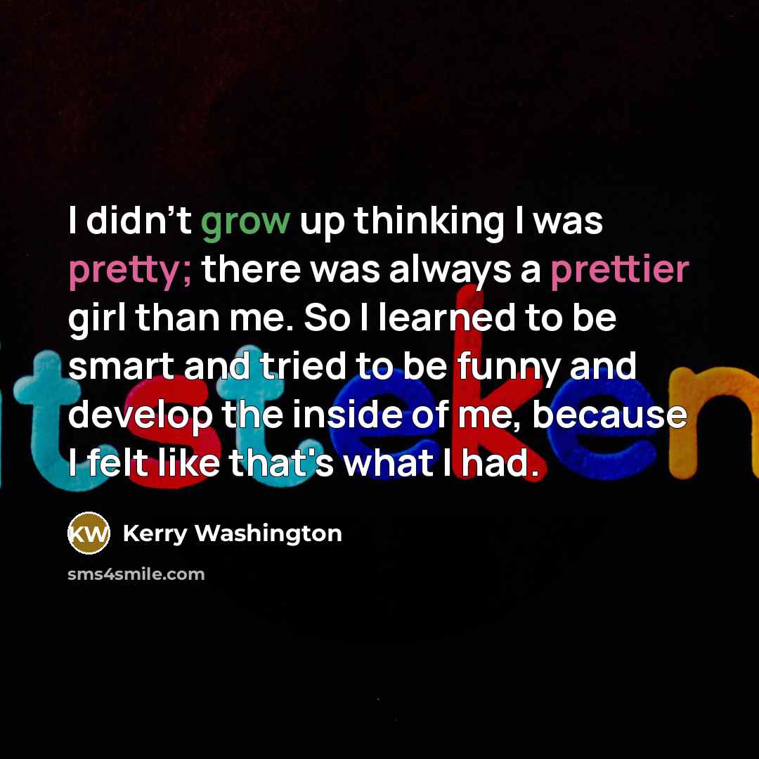 “I didn't grow up thinking I was pretty; there was…” quote by Kerry Washington