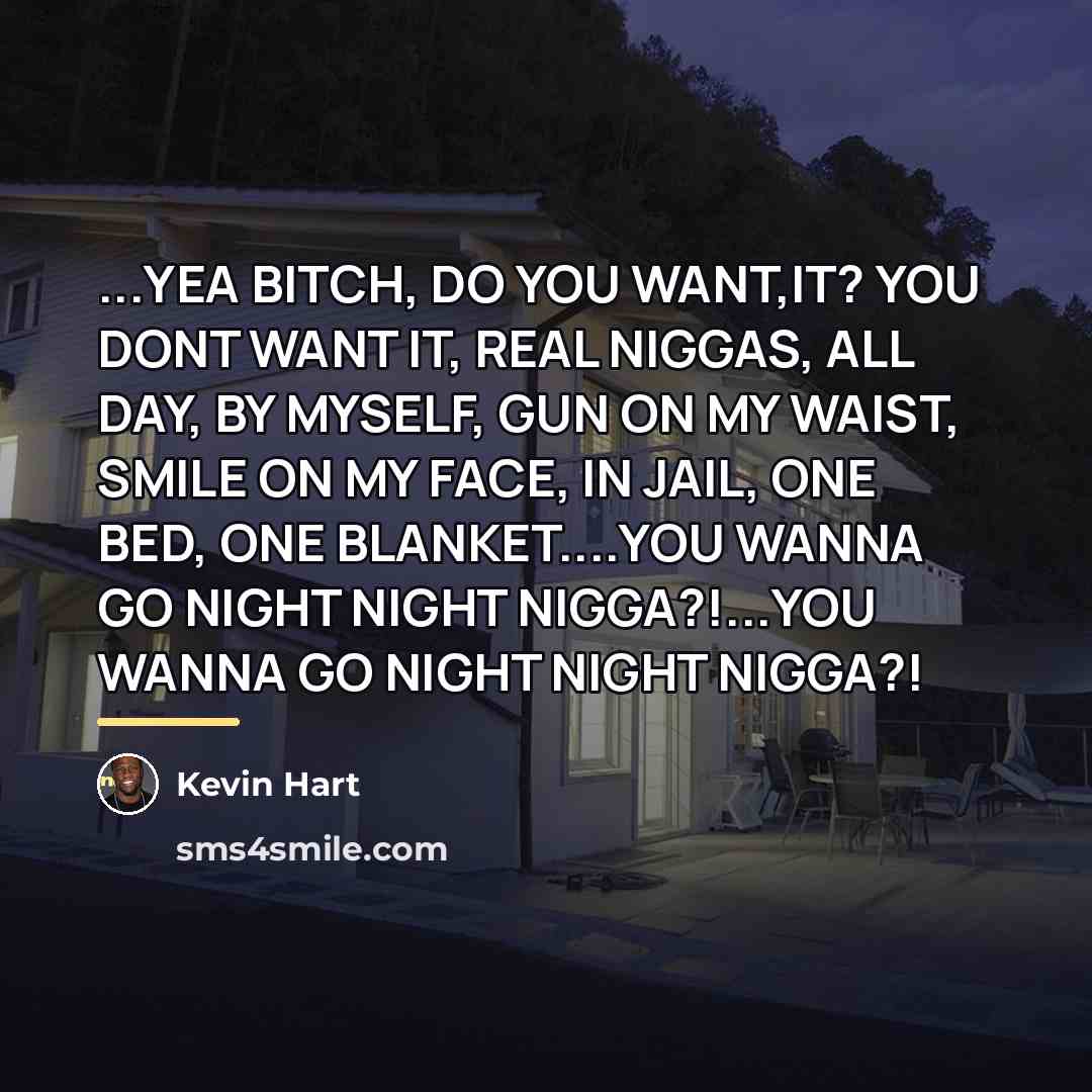 “...YEA BITCH, DO YOU WANT,IT? YOU DONT WANT IT, REAL…” quote by Kevin Hart