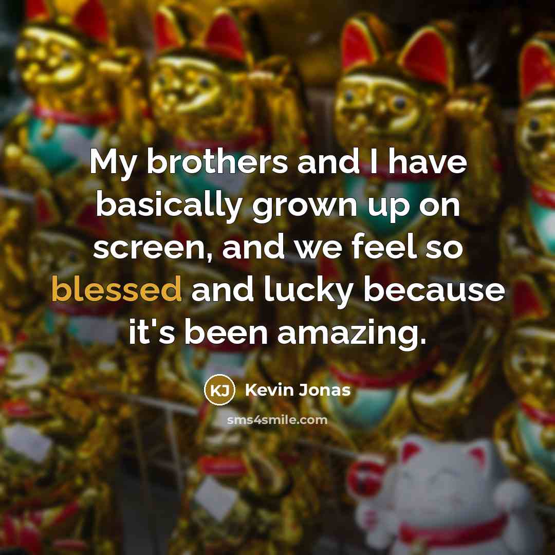 “My brothers and I have basically grown up on screen,…” quote by Kevin Jonas
