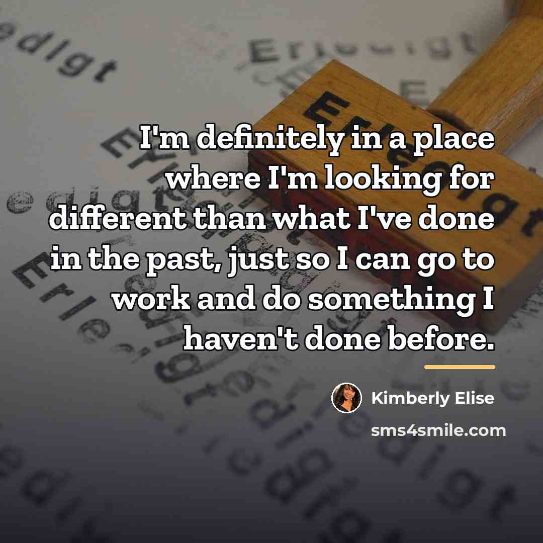 “I'm definitely in a place where I'm looking for different…” quote by Kimberly Elise
