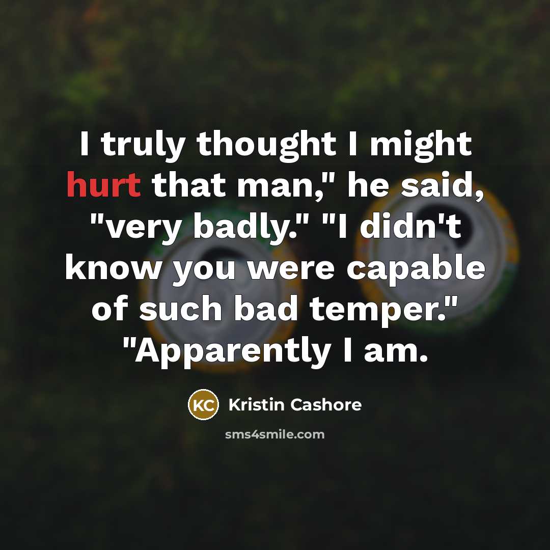 “I truly thought I might hurt that man," he said,…” quote by Kristin Cashore