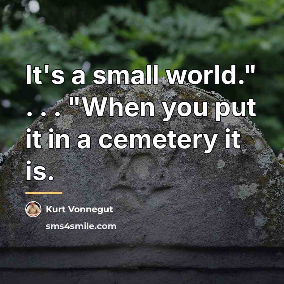 “It's a small world." . . . "When you put…” quote by Kurt Vonnegut