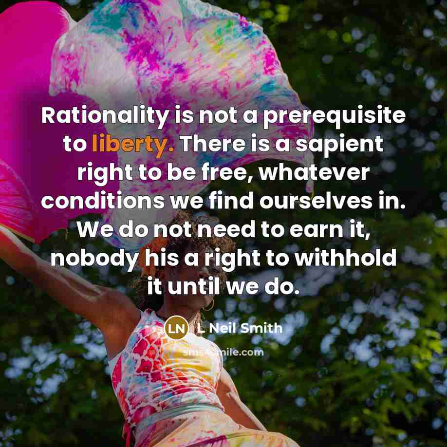 “Rationality is not a prerequisite to liberty. There is a…” quote by L Neil Smith
