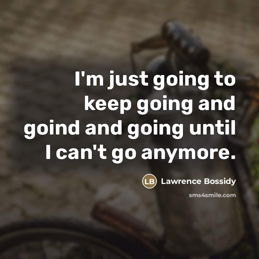 “I'm just going to keep going and goind and going…” quote by Lawrence Bossidy