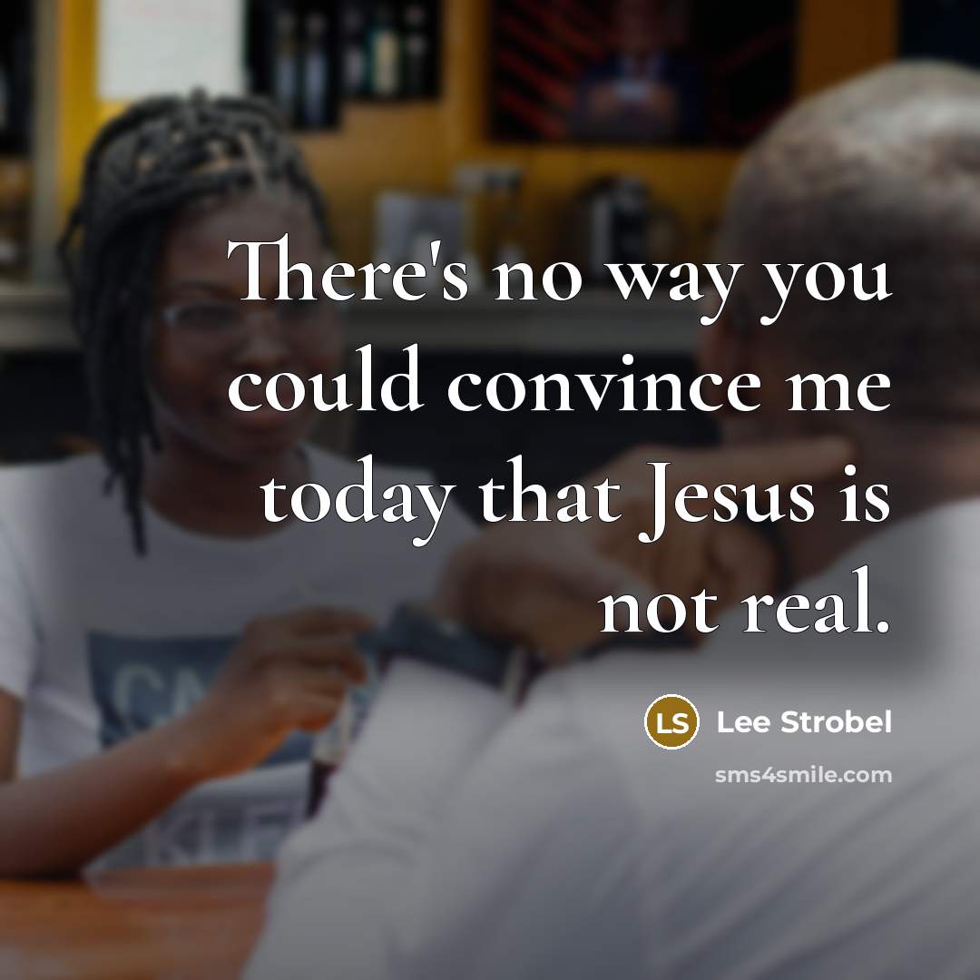 “There's no way you could convince me today that Jesus…” quote by Lee Strobel