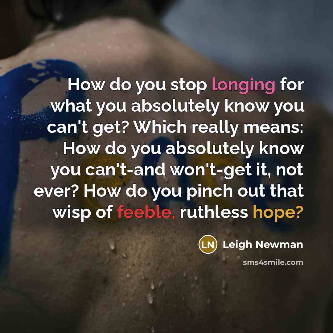 “How do you stop longing for what you absolutely know…” quote by Leigh Newman