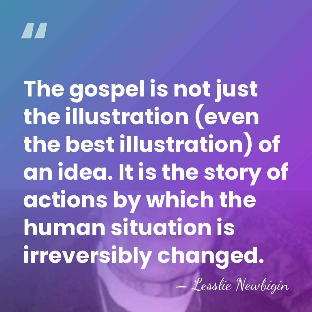 The gospel is not just the illustration (even the best illustration) of&hellip; - Lesslie Newbigin