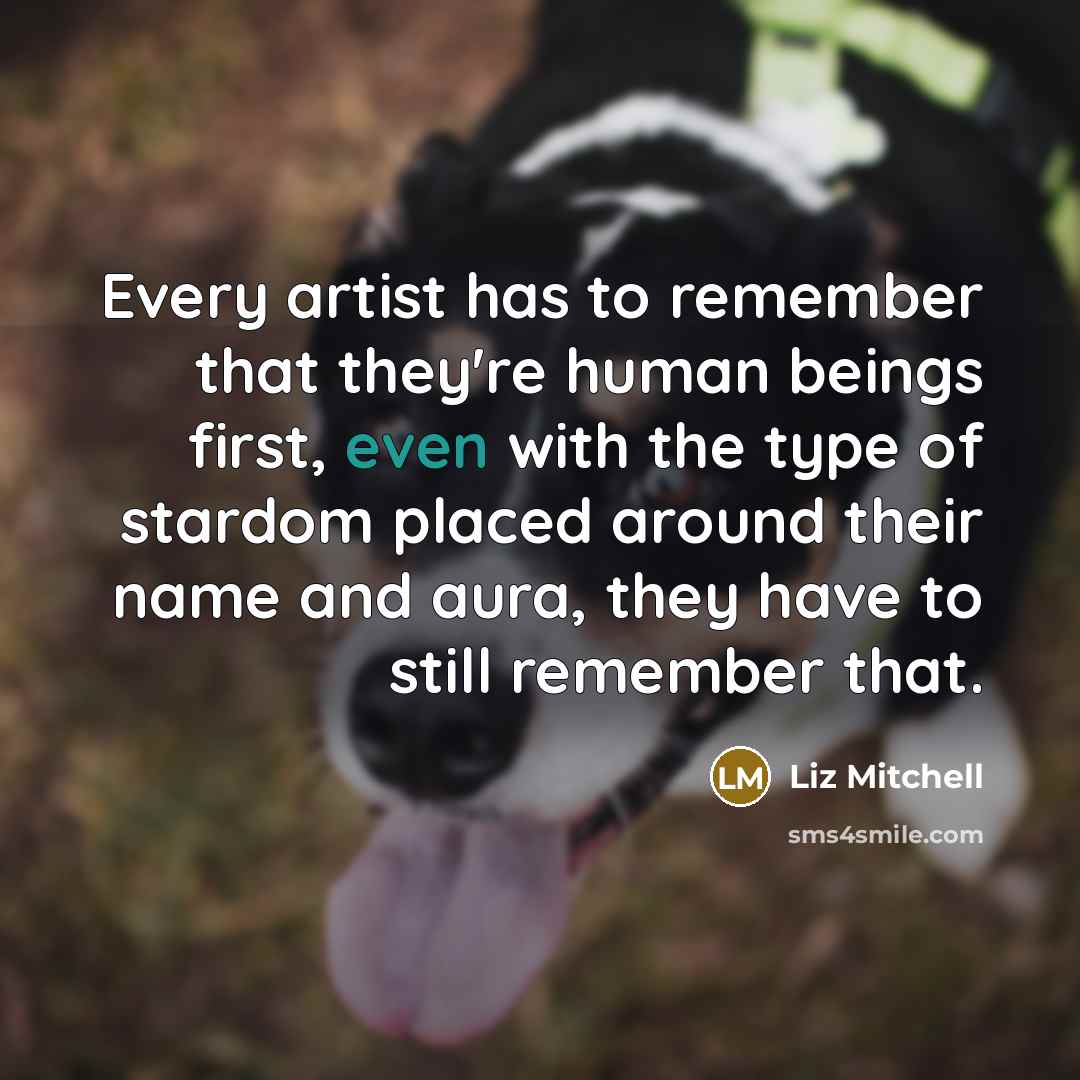 “Every artist has to remember that they're human beings first,…” quote by Liz Mitchell