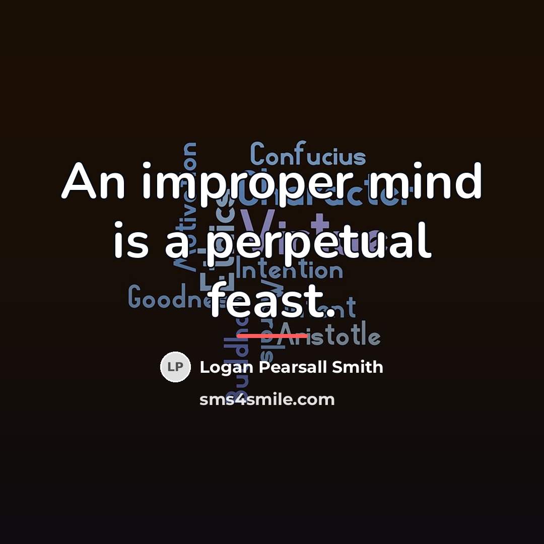 “An improper mind is a perpetual feast.…” quote by Logan Pearsall Smith