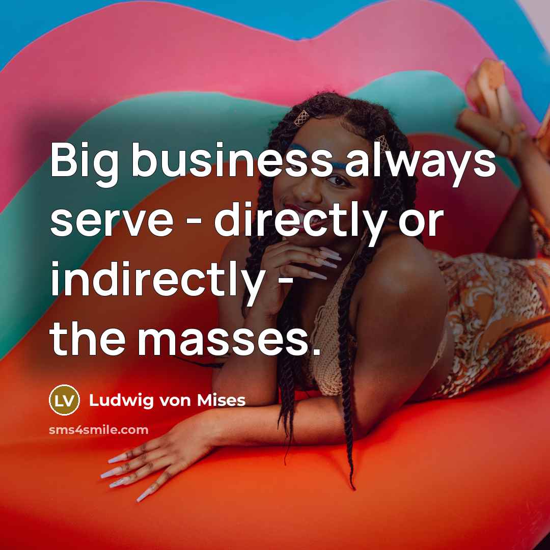 “Big business always serve - directly or indirectly - the…” quote by Ludwig von Mises
