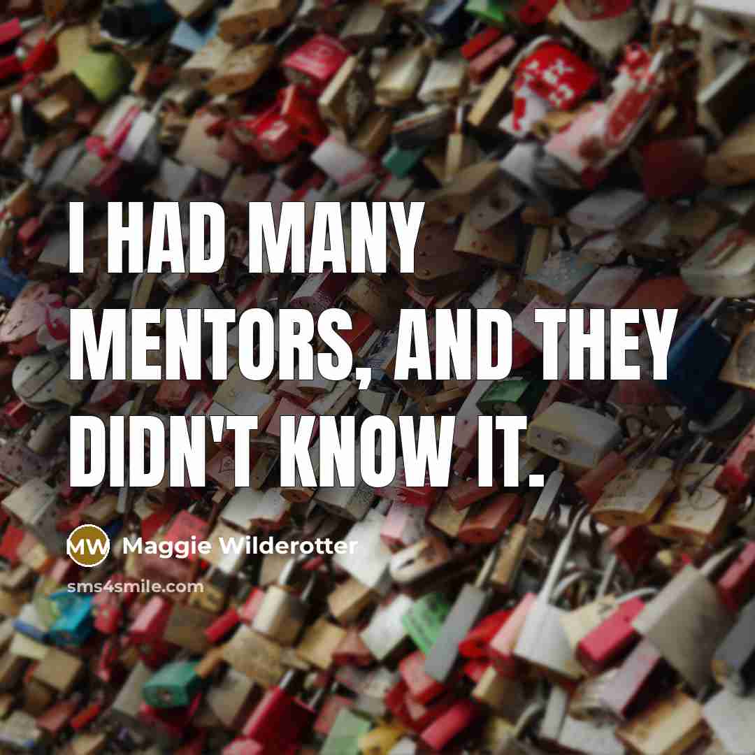 “I had many mentors, and they didn't know it.…” quote by Maggie Wilderotter
