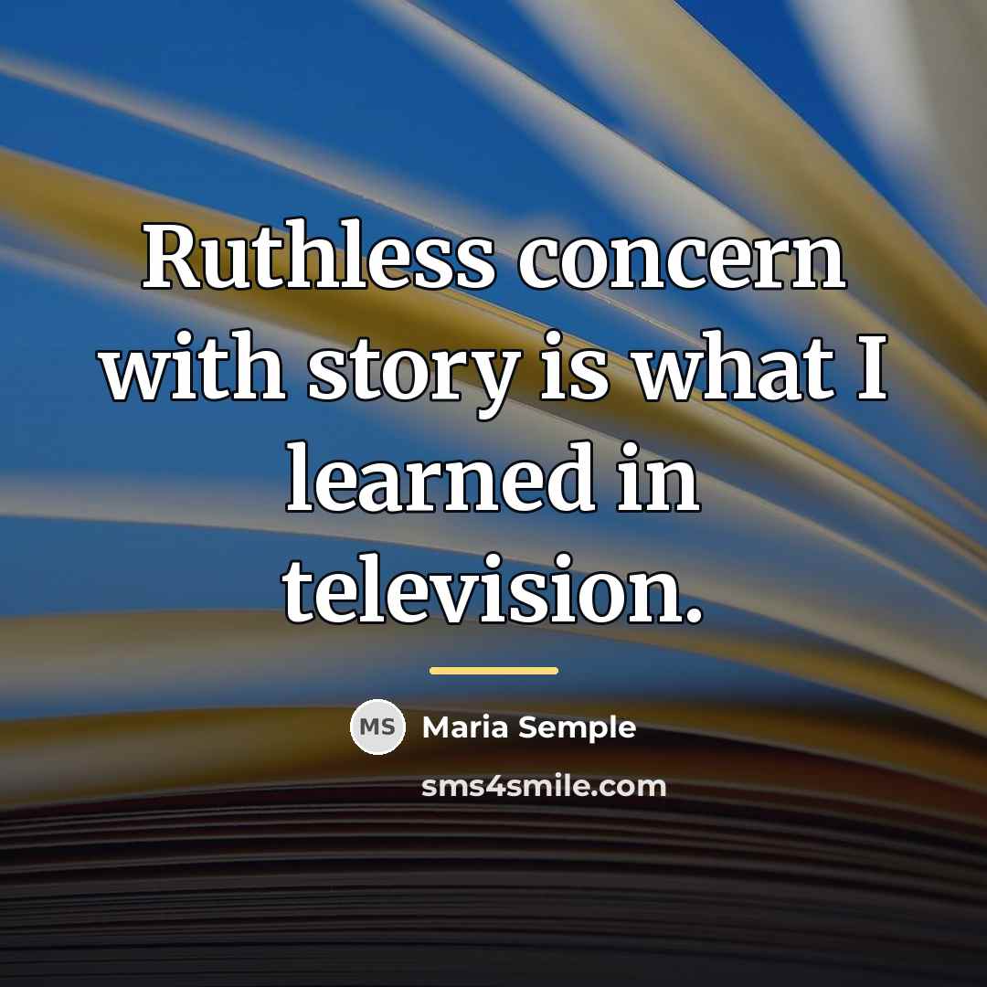 “Ruthless concern with story is what I learned in television.…” quote by Maria Semple