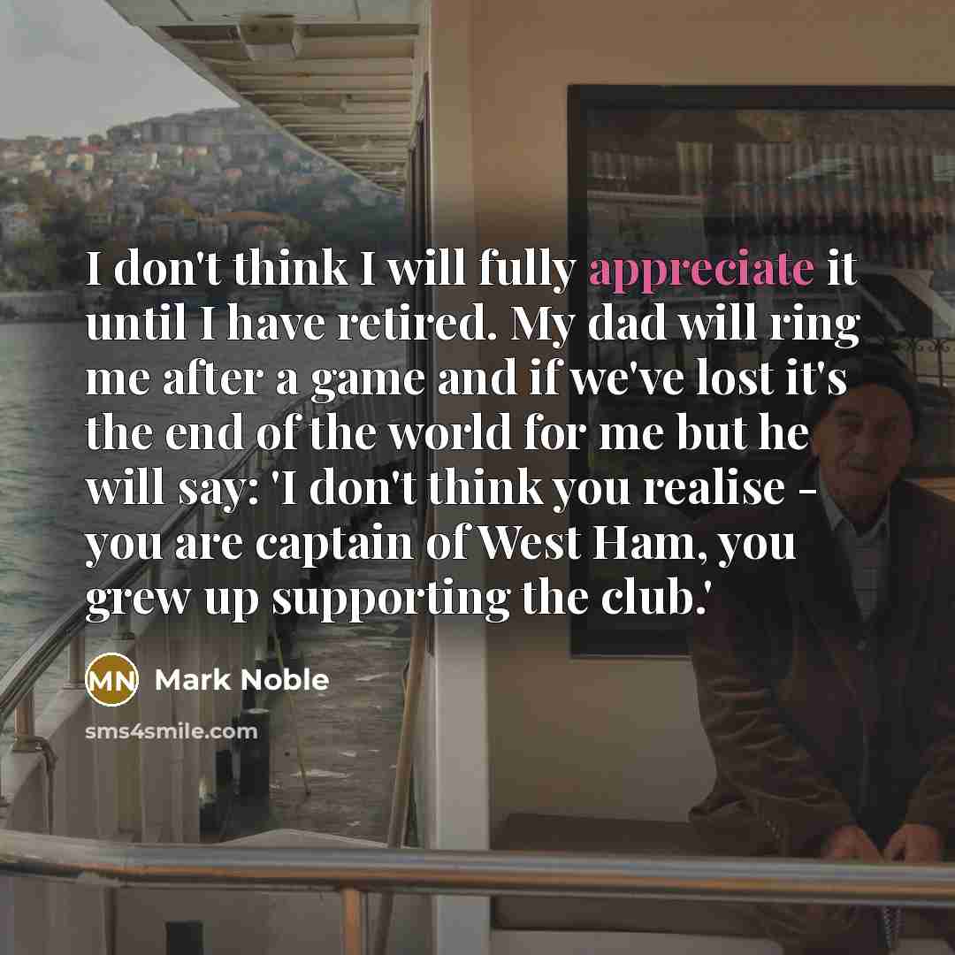 “I don't think I will fully appreciate it until I…” quote by Mark Noble