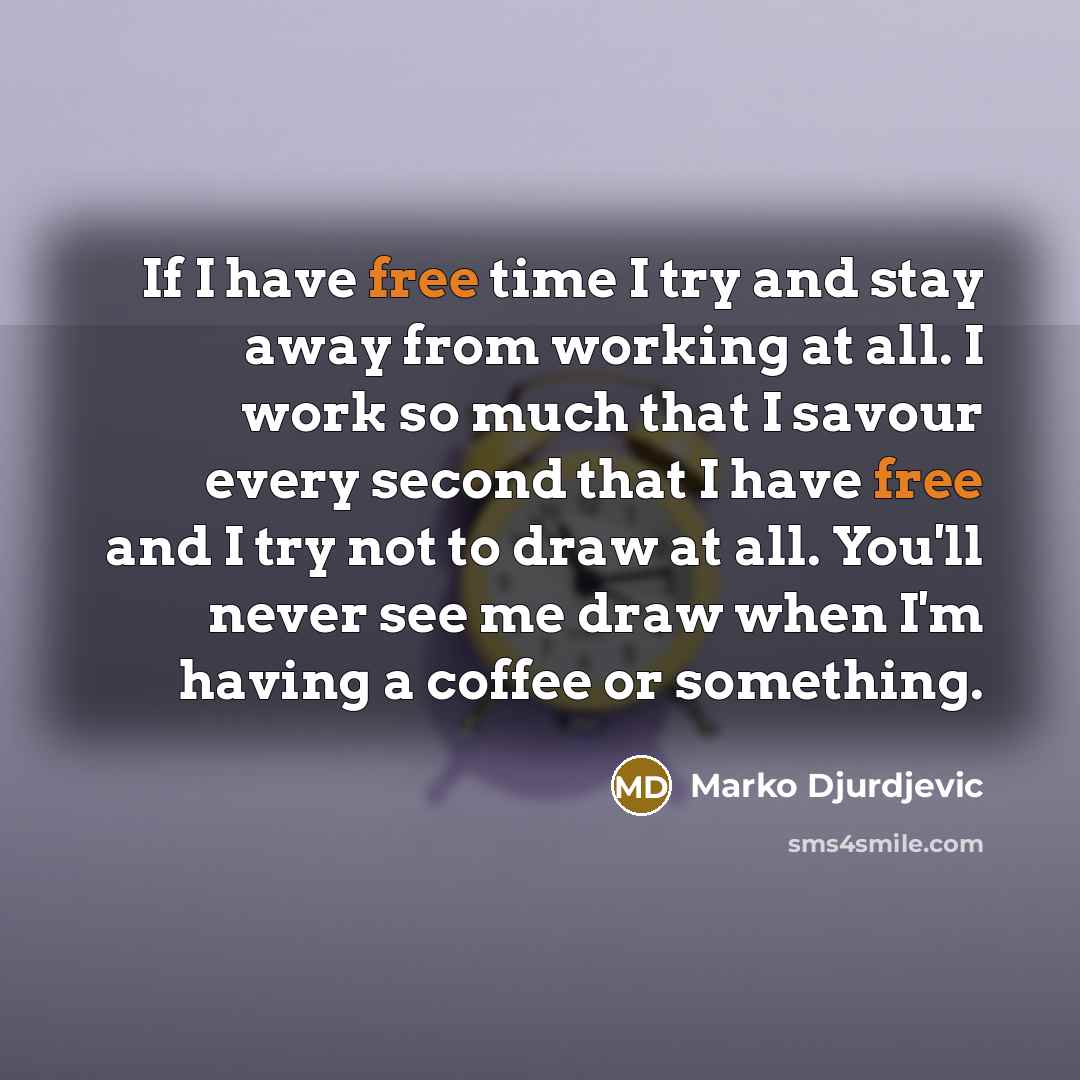 “If I have free time I try and stay away…” quote by Marko Djurdjevic