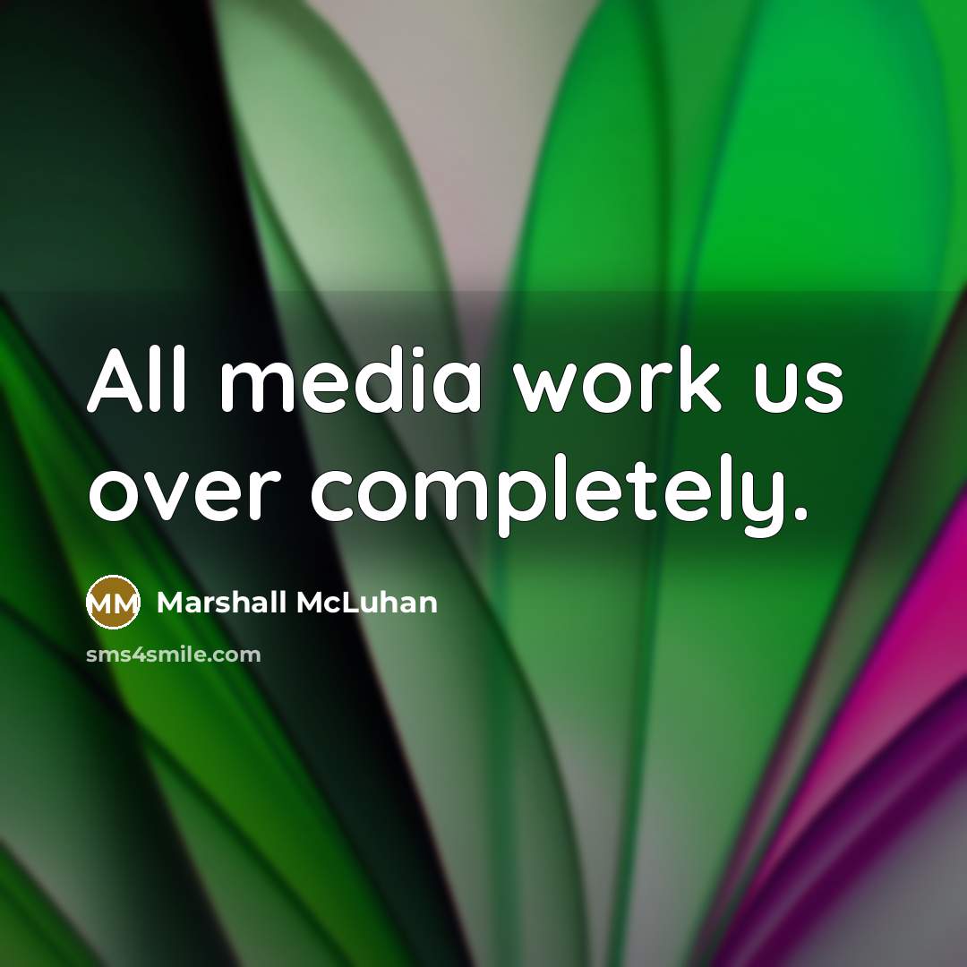 “All media work us over completely.” quote by Marshall McLuhan