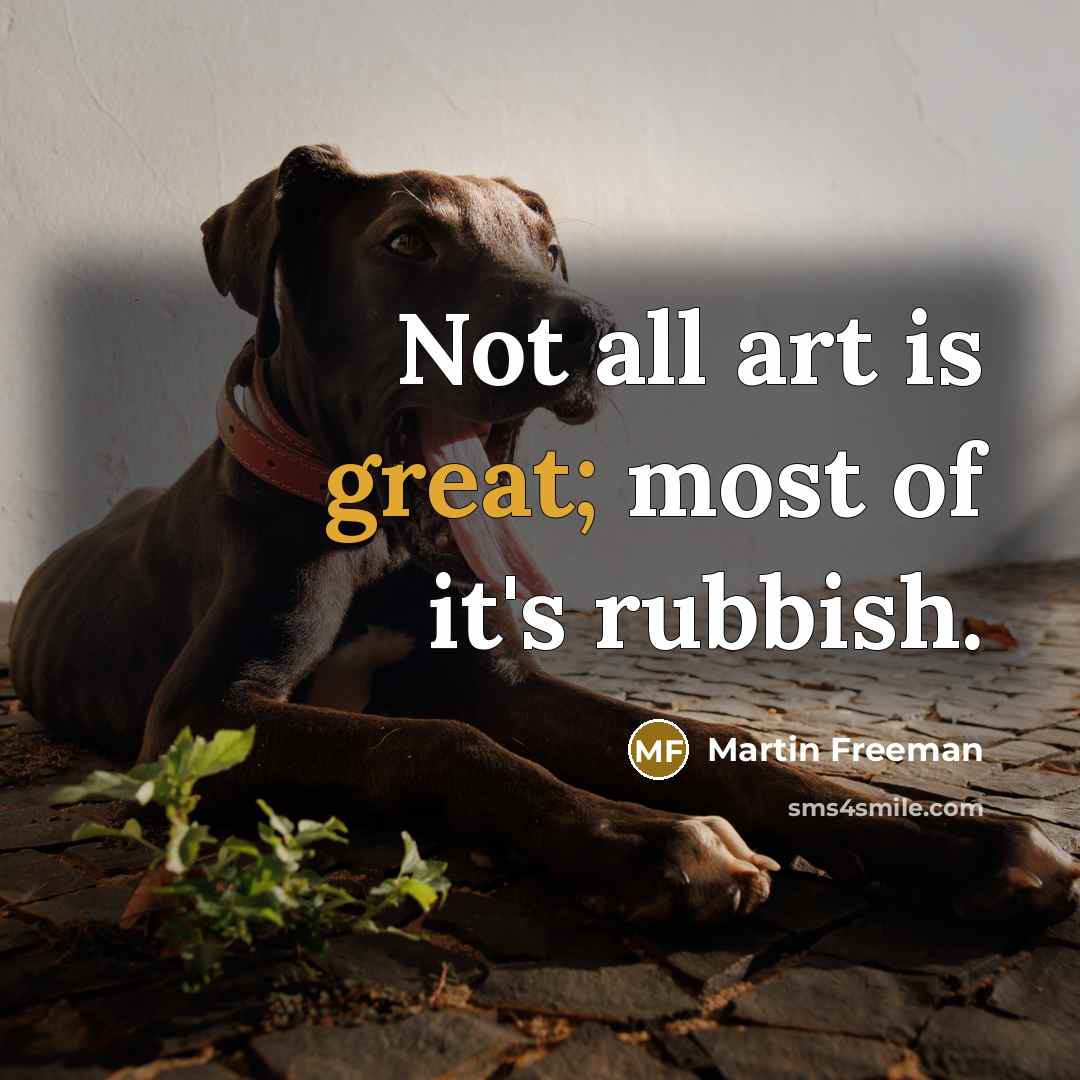 “Not all art is great; most of it's rubbish.…” quote by Martin Freeman