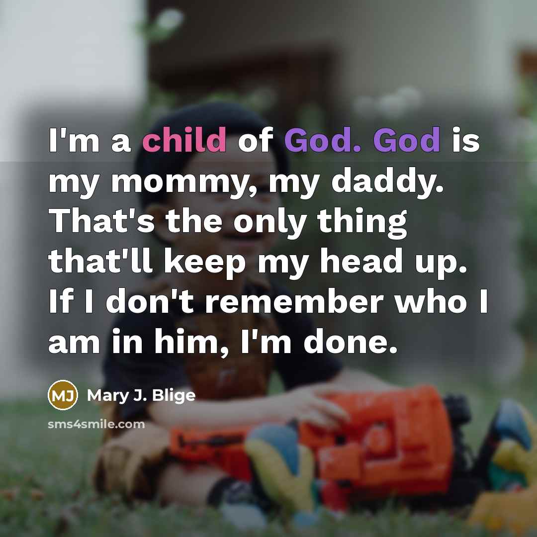 “I'm a child of God. God is my mommy, my…” quote by Mary J. Blige