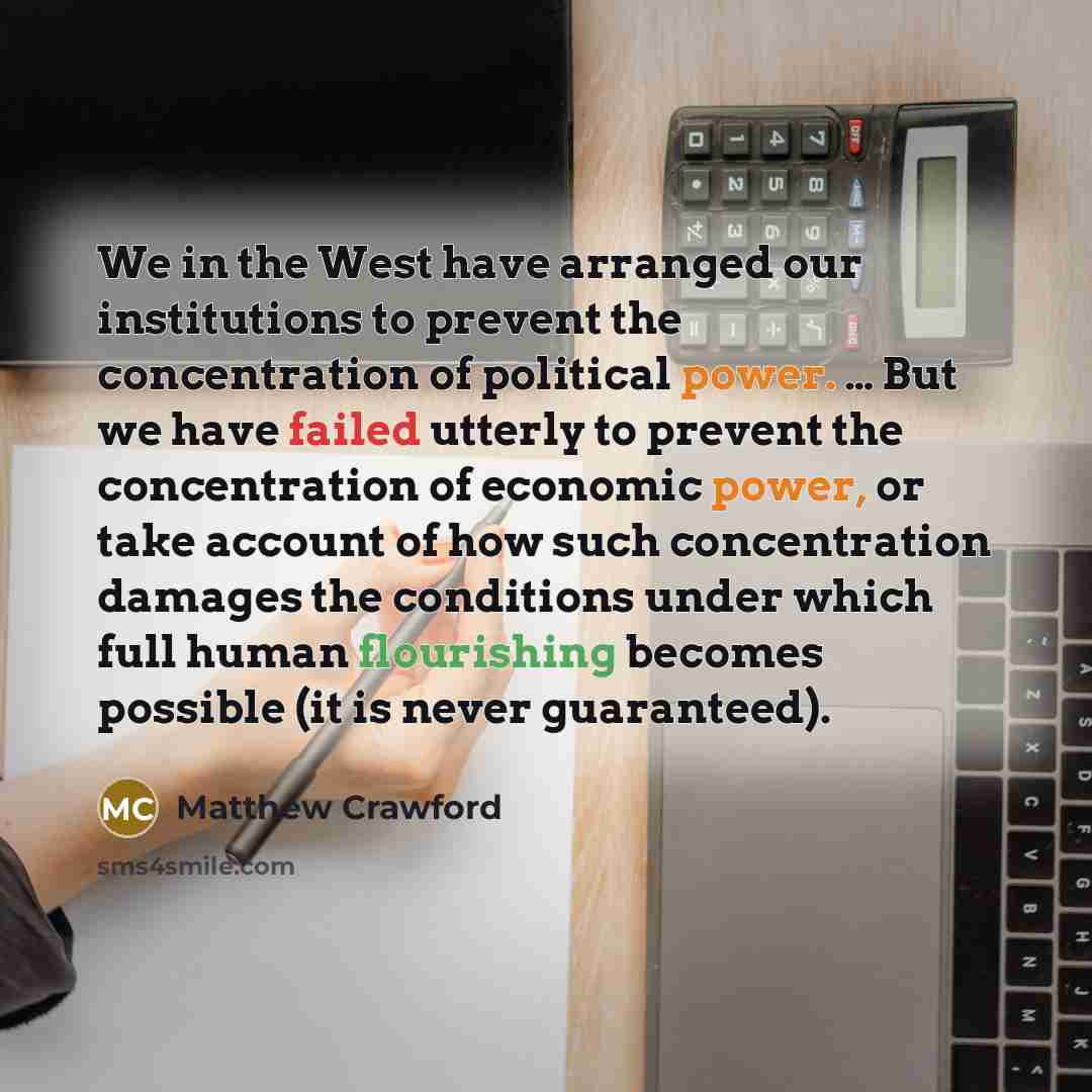 “We in the West have arranged our institutions to prevent…” quote by Matthew Crawford