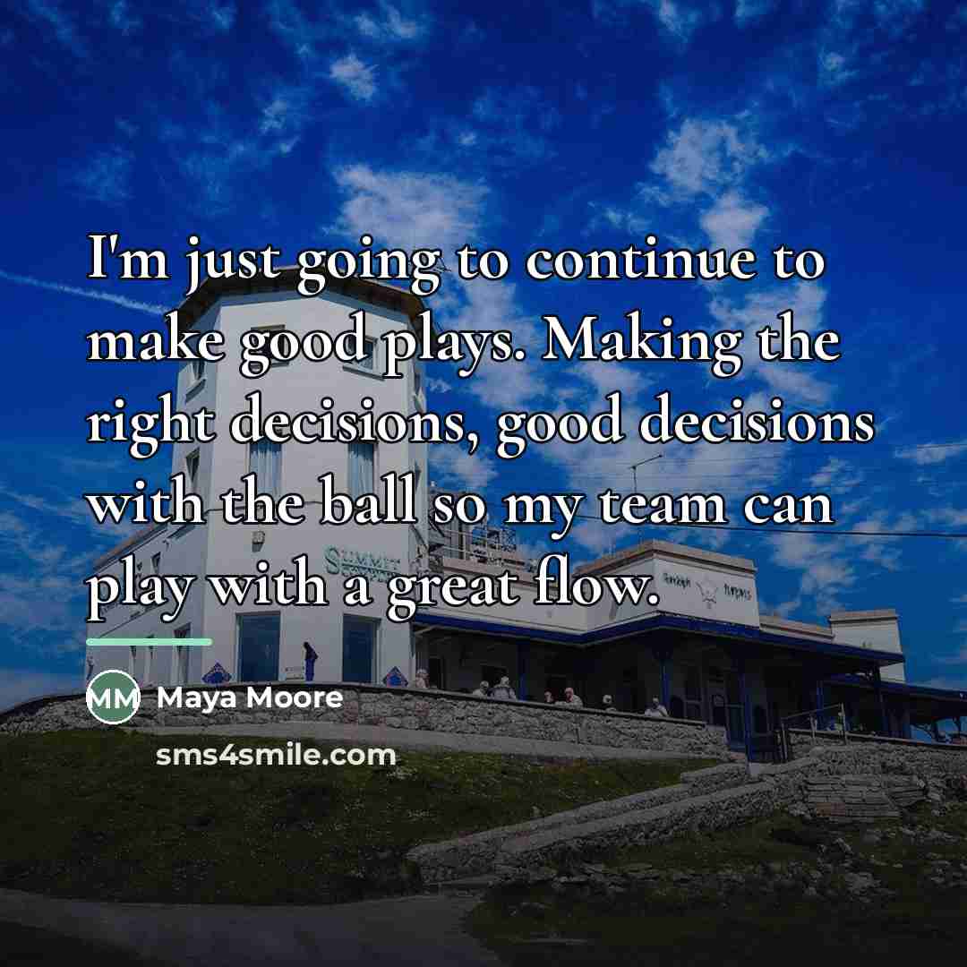 “I'm just going to continue to make good plays. Making…” quote by Maya Moore