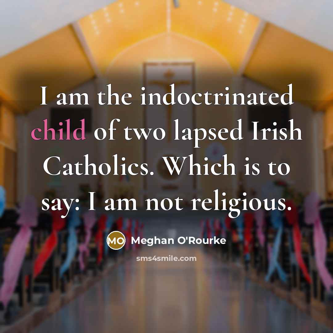 “I am the indoctrinated child of two lapsed Irish Catholics.…” quote by Meghan O'Rourke