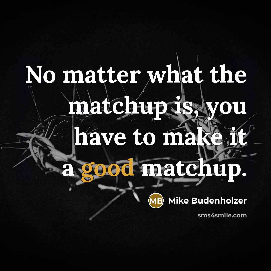 “No matter what the matchup is, you have to make…” quote by Mike Budenholzer