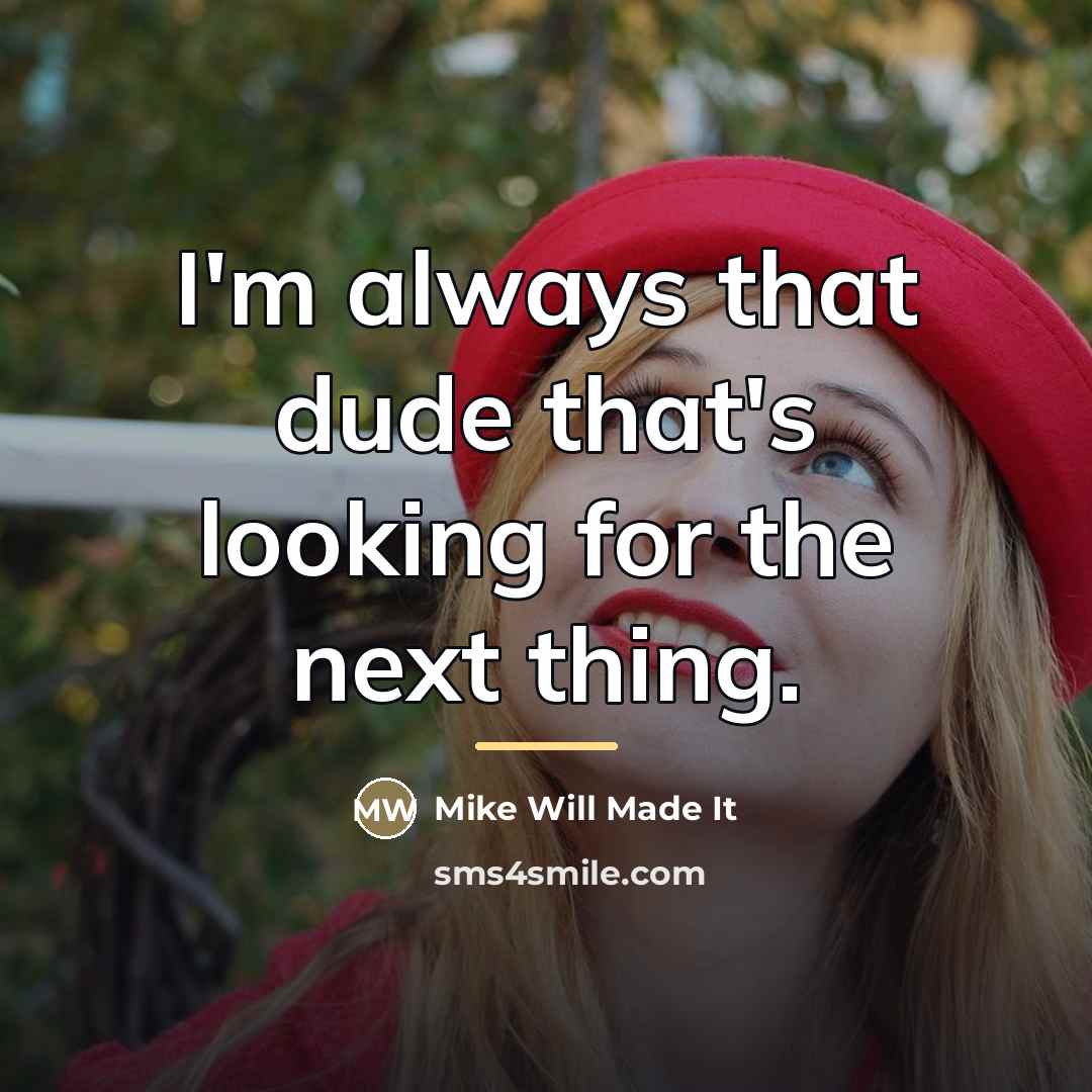 “I'm always that dude that's looking for the next thing.…” quote by Mike Will Made It