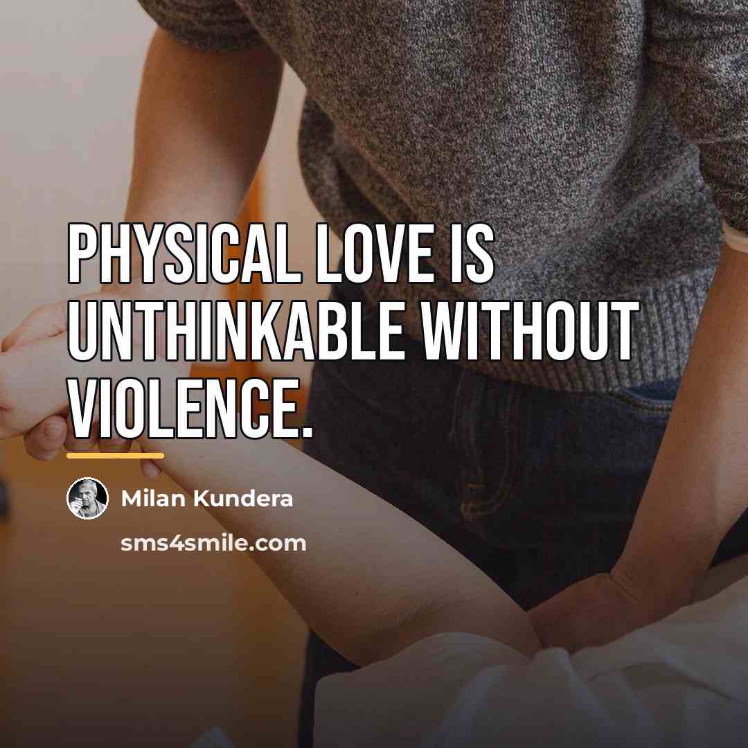“Physical love is unthinkable without violence.…” quote by Milan Kundera