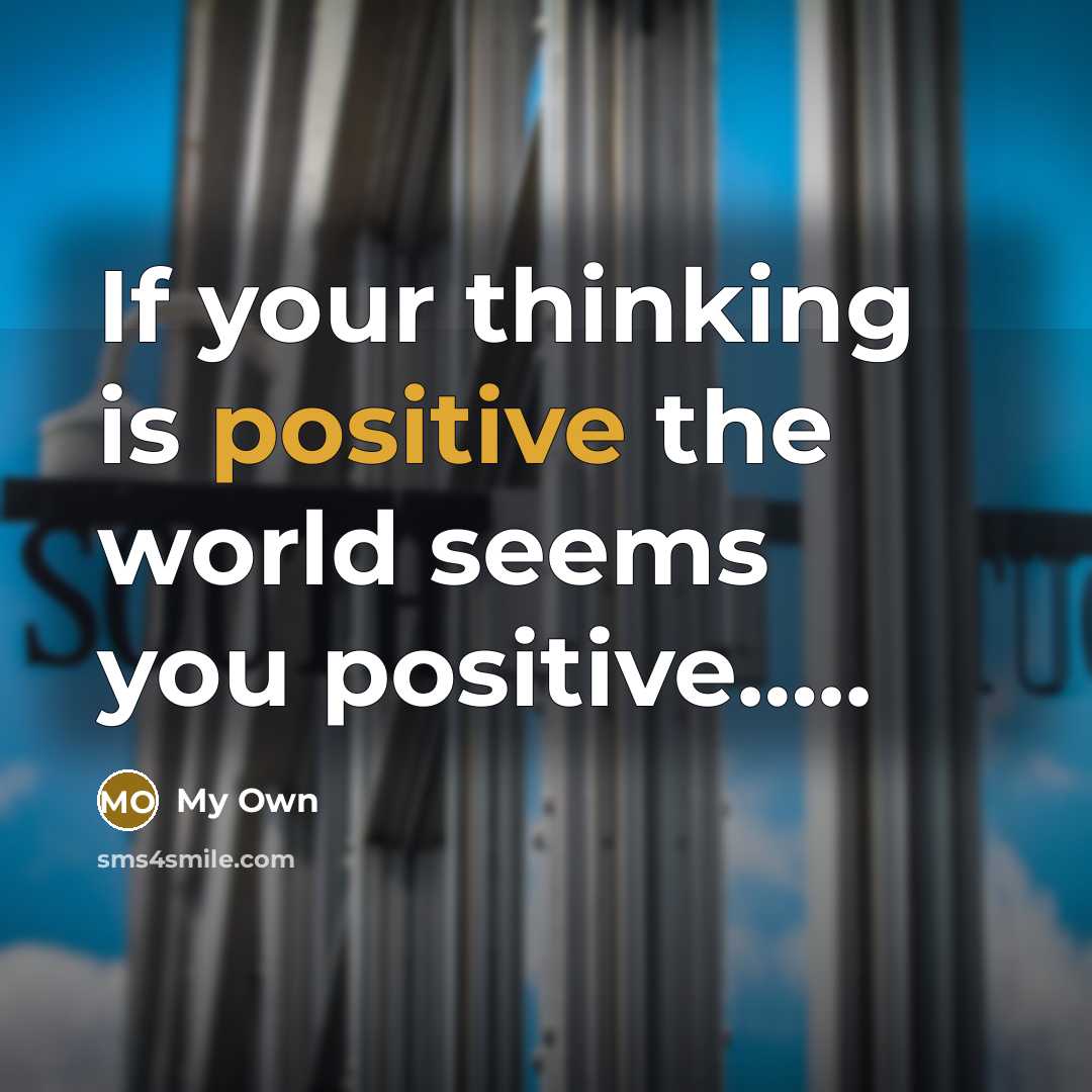 “If your thinking is positive the world seems you positive..........…” quote by My Own
